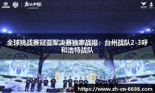 全球挑战赛冠亚军决赛独家战报：台州战队2-3呼和浩特战队