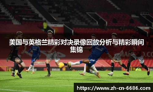 美国与英格兰精彩对决录像回放分析与精彩瞬间集锦