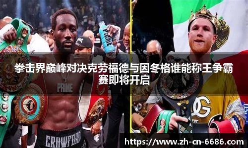 拳击界巅峰对决克劳福德与因冬格谁能称王争霸赛即将开启